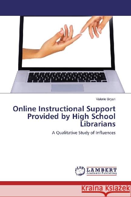 Online Instructional Support Provided by High School Librarians : A Qualitative Study of Influences Bryan, Valerie 9783659890536 LAP Lambert Academic Publishing - książka