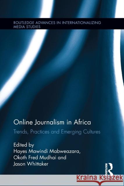 Online Journalism in Africa: Trends, Practices and Emerging Cultures Hayes Mawindi Mabweazara Okoth Fred Mudhai Jason Whittaker 9781138689190 Routledge - książka