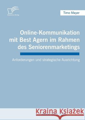 Online-Kommunikation mit Best Agern im Rahmen des Seniorenmarketings: Anforderungen und strategische Ausrichtung Mayer, Timo 9783836659949 Diplomica - książka