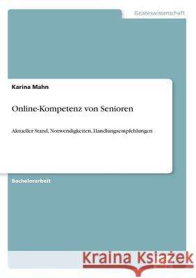 Online-Kompetenz von Senioren: Aktueller Stand, Notwendigkeiten, Handlungsempfehlungen Mahn, Karina 9783838699172 Grin Verlag - książka