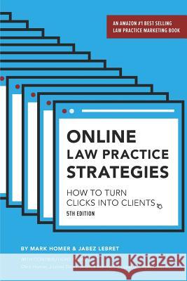 Online Law Practice Strategies: How to Turn Clicks Into Clients Mark Homer Jabez Lebret Chris Homer 9780999114407 Legal Technology Press - książka