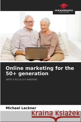 Online marketing for the 50+ generation Michael Lackner 9786202335034 Our Knowledge Publishing - książka