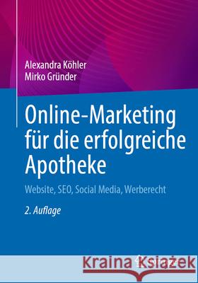 Online-Marketing F?r Die Erfolgreiche Apotheke: Website, Seo, Social Media, Werberecht Alexandra K?hler Mirko Gr?nder 9783662689714 Springer - książka