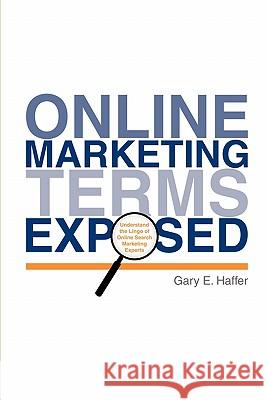 Online Marketing Terms Exposed: Understand the Lingo of Online Search Marketing Experts Gary E. Haffer 9781439227473 Booksurge Publishing - książka