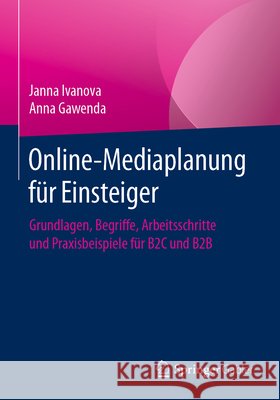 Online-Mediaplanung Für Einsteiger: Grundlagen, Begriffe, Arbeitsschritte Und Praxisbeispiele Für B2c Und B2B Ivanova, Janna 9783658312114 Springer Gabler - książka
