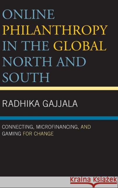 Online Philanthropy in the Global North and South: Connecting, Microfinancing, and Gaming for Change Radhika Gajjala Hannah Ackermans Erika Behrmann 9781498517386 Lexington Books - książka