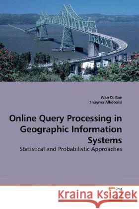 Online Query Processing in Geographic Information Systems : Statistical and Probabilistic Approaches Bae, Wan D.   9783639182835 VDM Verlag Dr. Müller - książka