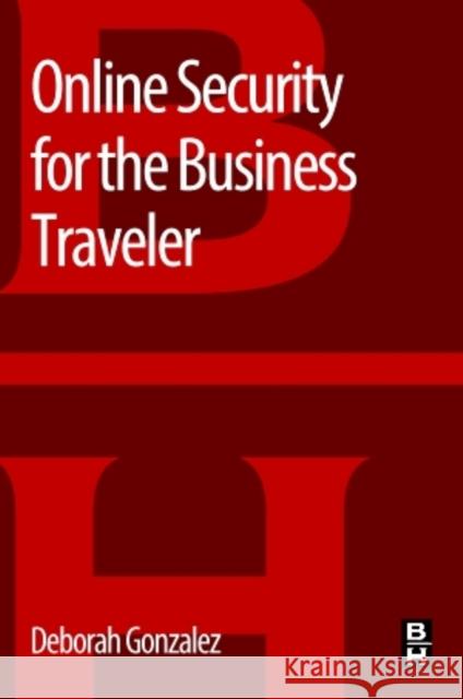 Online Security for the Business Traveler Deborah Gonzalez 9780128000694 Butterworth-Heinemann - książka