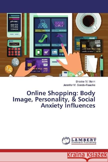 Online Shopping: Body Image, Personality, & Social Anxiety Influences Mann, Brooke M.; Bonds-Raacke, Jennifer M. 9783330026773 LAP Lambert Academic Publishing - książka