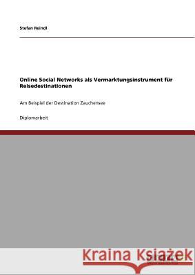 Online Social Networks als Vermarktungsinstrument für Reisedestinationen: Am Beispiel der Destination Zauchensee Reindl, Stefan 9783640699353 Grin Verlag - książka