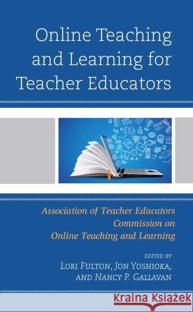 Online Teaching and Learning for Teacher Educators Lori Fulton Jon Yoshioka Nancy P. Gallavan 9781475861372 Rowman & Littlefield Publishers - książka