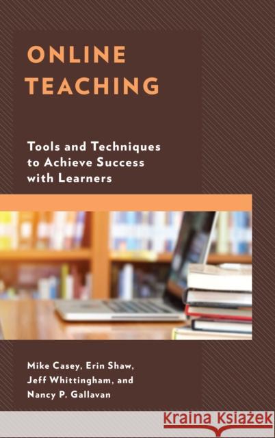Online Teaching: Tools and Techniques to Achieve Success with Learners Mike Casey Erin Shaw Jeff Whittingham 9781475839357 Rowman & Littlefield Publishers - książka