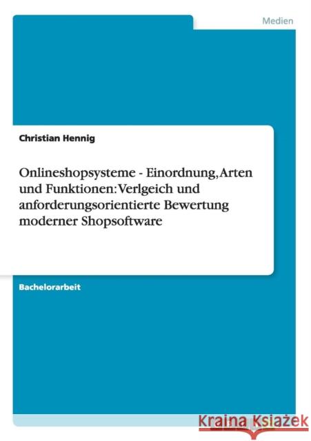 Onlineshopsysteme - Einordnung, Arten und Funktionen: Verlgeich und anforderungsorientierte Bewertung moderner Shopsoftware Hennig, Christian 9783656325215 Grin Verlag - książka