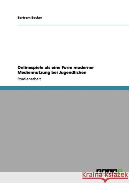 Onlinespiele als eine Form moderner Mediennutzung bei Jugendlichen Bertram Becker 9783640986187 Grin Verlag - książka