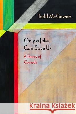 Only a Joke Can Save Us: A Theory of Comedy Todd McGowan 9780810135802 Northwestern University Press - książka