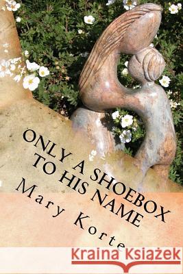 Only a Shoebox to His Name: Crippled, Angst-Ridden, Foster Kid Forrest Mary Korte 9781542782593 Createspace Independent Publishing Platform - książka