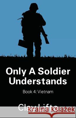 Only a Soldier Understands - Book 4: Vietnam Clay Lifto 9781478729990 Outskirts Press - książka