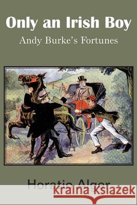Only an Irish Boy Horatio, Jr. Alger 9781483705071 Bottom of the Hill Publishing - książka