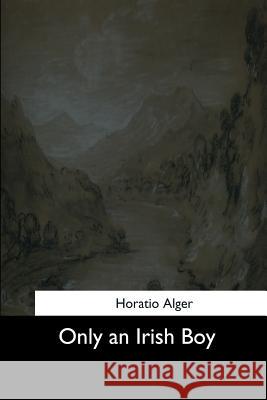 Only an Irish Boy Horatio Alger 9781544660530 Createspace Independent Publishing Platform - książka