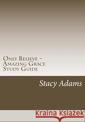 Only Believe Amazing Grace Study Guide Stacy Adams 9781499554175 Createspace - książka