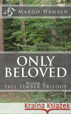 Only Beloved: Book 2 - TALL TIMBER TRILOGY Hansen, Margo 9781974603886 Createspace Independent Publishing Platform - książka