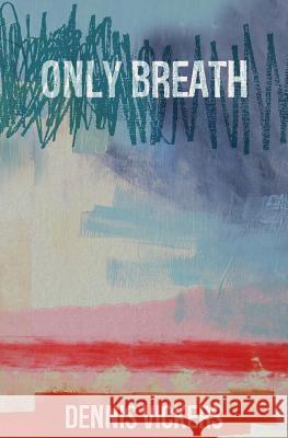 Only Breath: A Ghost Story Dennis Vickers 9781508715658 Createspace - książka