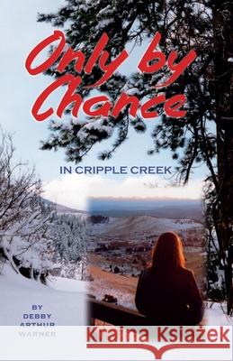 Only By Chance in Cripple Creek Debby Arthur Warner 9781734941524 Debby Arthur Warner - książka