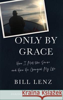 Only by Grace: How I Met the Savior and How He Changed My Life William Lenz 9780999179482 Silver Thread Publishing - książka