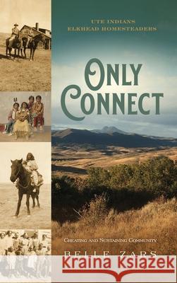 Only Connect Ute Indians/Elkhead Homesteaders: Creating and Sustaining Community Belle Zars 9781735122502 Nauwa Press - książka