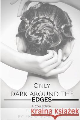 Only Dark Around the Edges: A Collection of Poetry and Prose Fiona Summerville 9780692970065 Ghost Ranch Publishing - książka