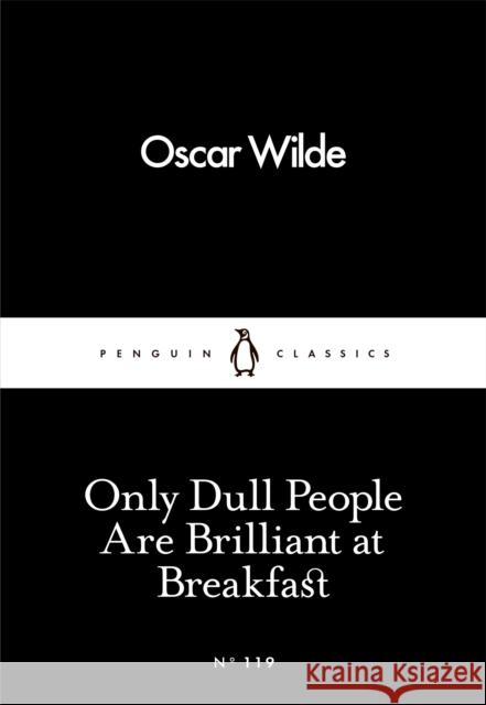 Only Dull People Are Brilliant at Breakfast Oscar Wilde 9780241251805 Penguin Books Ltd - książka