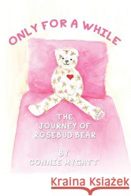 Only for a While: The Journey of Rosebud Bear Mygatt, Connie 9781491874325 Authorhouse - książka