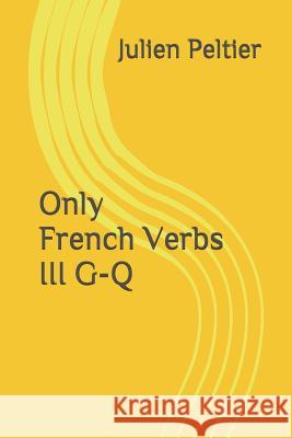 Only French Verbs: III G-Q Julien Peltier 9781520527987 Independently Published - książka