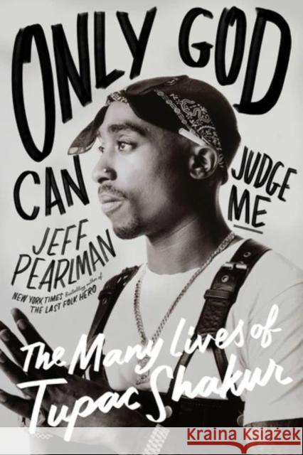 Only God Can Judge Me: The Many Lives of Tupac Shakur Jeff Pearlman 9780063304574 Mariner Books - książka