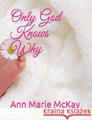 Only God Knows Why Ann Marie McKay 9781095475041 Independently Published - książka