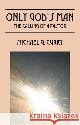 Only God's Man: The Calling of a Pastor Michael G. Curry 9781432763039 Outskirts Press - książka