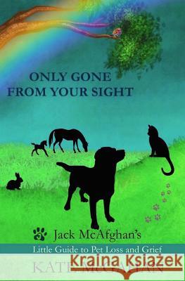 Only Gone from Your Sight: Jack McAfghan's Little Guide to Pet Loss and Grief Kate McGahan 9780996260657 Kate McGahan - książka