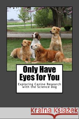 Only Have Eyes for You: Exploring Canine Research with The Science Dog Case, Linda P. 9781508862086 Createspace Independent Publishing Platform - książka