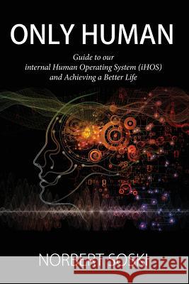 Only Human: Guide to our internal Human Operating System (iHOS) and Achieving a Better Life Norbert Soski 9781535614429 Straight-Up Soulutions - książka
