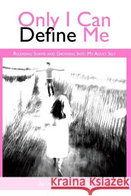 Only I Can Define Me: Releasing Shame and Growing Into My Adult Self MS Dena Sisk Foman Willy Mathes Missy Ciocca 9781463747756 Createspace - książka