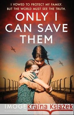 Only I Can Save Them: An utterly heartbreaking and completely unforgettable World War Two novel inspired by a true story Imogen Matthews 9781805502043 Bookouture - książka