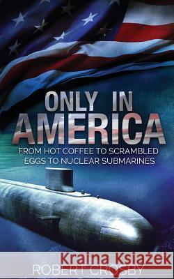 Only in America: From Hot Coffee to Scrambled Eggs to Nuclear Submarines Lcdr Robert Crosby Michelle McClain Jackson Michelle McClain Jackson 9781539773115 Createspace Independent Publishing Platform - książka