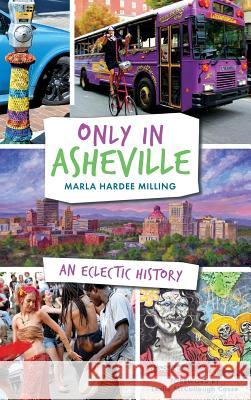 Only in Asheville: An Eclectic History Marla Hardee Milling Leslie McCullough Casse 9781540213822 History Press Library Editions - książka