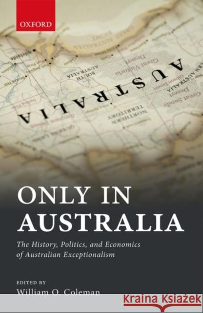 Only in Australia: The History, Politics, and Economics of Australian Exceptionalism William Coleman 9780198753254 Oxford University Press, USA - książka