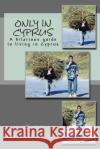 Only in Cyprus: A hilarious guide to living in Cyprus Chris Christodoulou 9781502333438 Createspace Independent Publishing Platform