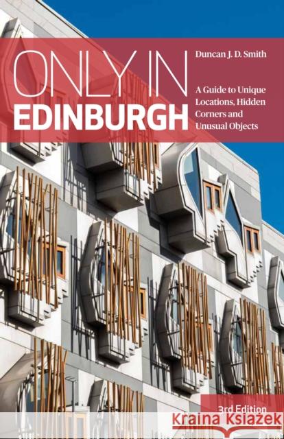 Only in Edinburgh: A Guide to Unique Locations, Hidden Corners and Unusual Objects Duncan J.D. Smith 9783950539202 The Urban Explorer - książka