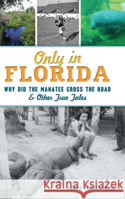 Only in Florida: Why Did the Manatee Cross the Road and Other True Tales Caren Schnur Neile 9781540242495 History Press Library Editions - książka