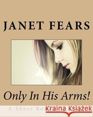 Only In His Arms! Fears, Janet Marie 9781537106878 Createspace Independent Publishing Platform - książka