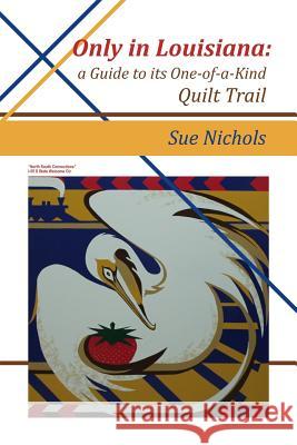 Only in Louisiana: A Guide to One-of-a-Kind Quilt Trail Susan Nichols 9781480986114 Dorrance Publishing Co. - książka