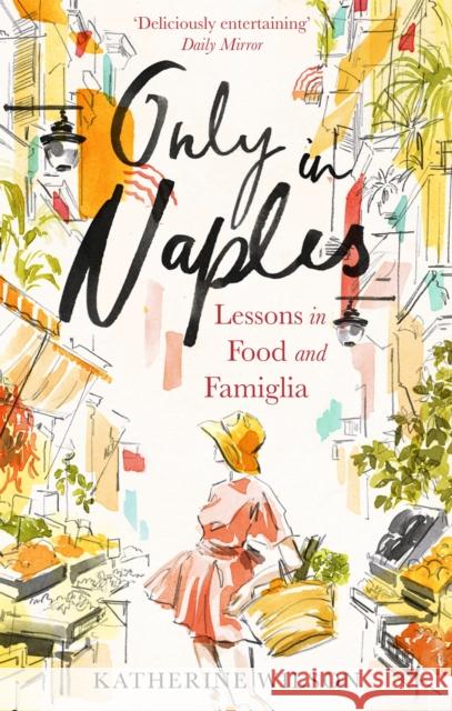 Only in Naples: Lessons in Food and Famiglia from My Italian Mother-in-Law Katherine Wilson 9780349006321 Little, Brown Book Group - książka